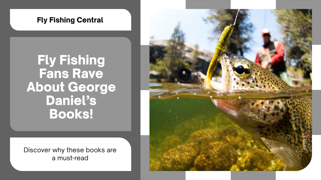 Fly Fishing Fans Are Raving About George Daniel’s Books — Here’s Why You Should Too